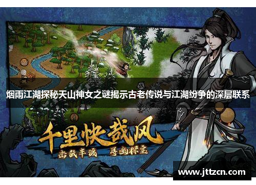 烟雨江湖探秘天山神女之谜揭示古老传说与江湖纷争的深层联系