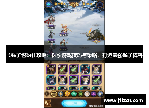 《猴子也疯狂攻略:探索游戏技巧与策略,打造最强猴子阵容》 《猴子也疯狂攻略:探索游戏技巧与策略,打造最强猴子阵容》